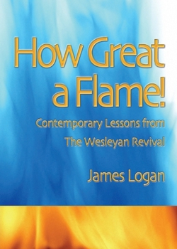 Paperback How Great A Flame: Contemporary Lessons from the Wesleyan Revival Book