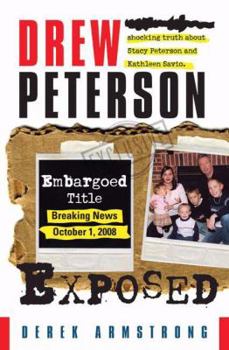 Hardcover Drew Peterson Exposed: Polygraphs Reveal the Shocking Truth about Stacy Peterson and Kathleen Savio. Book