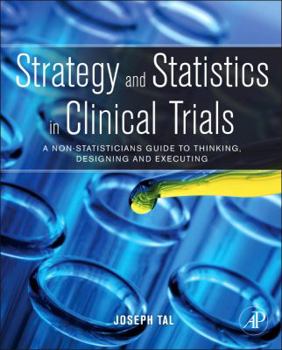 Hardcover Strategy and Statistics in Clinical Trials: A Non-Statistician's Guide to Thinking, Designing, and Executing Book
