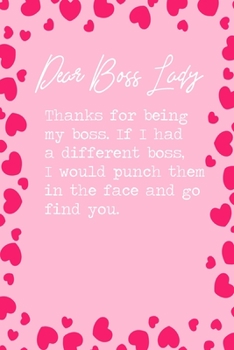 Dear Boss Lady, Thanks for being my boss. If I had a different boss, I would punch them in the face and go find you.: 6x9 Lined Notebook/Journal Funny Gift Idea For Friends, Coworkers, Colleagues