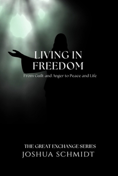 Living in Freedom: From Guilt and Anger to Peace and Life