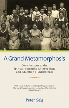 Grand Metamorphosis: Contributions to the Spiritual-scientific Anthropology and Education of Adolescents
