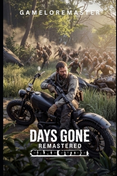 Paperback Days Gone Remastered Game Guide: Step-by-Step Strategies for Advanced Tactics, exploration insights, and survival techniques. Book