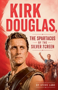 Kirk Douglas, the Spartacus of the Silver Screen