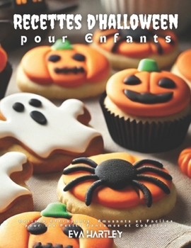 Recettes d'Halloween pour Enfants: Délices Effrayants, Amusants et Faciles pour les Petits Fantômes et Gobelins (French Edition)