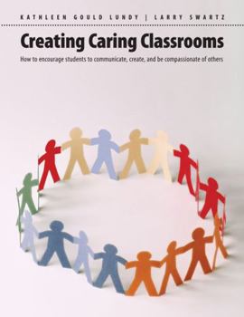 Paperback Creating Caring Classrooms: How to Encourage Students to Communicate, Create, and Be Compassionate of Others Book