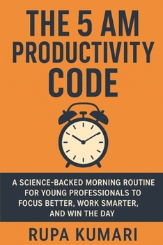 Paperback The 5 AM Productivity Code: A Science-Backed Morning Routine for Young Professionals to Focus Better, Work Smarter, and Win the Day Book