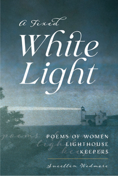 Paperback A Fixed White Light: Poems of Women Lighthouse Keepers Book