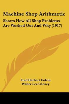 Paperback Machine Shop Arithmetic: Shows How All Shop Problems Are Worked Out And Why (1917) Book