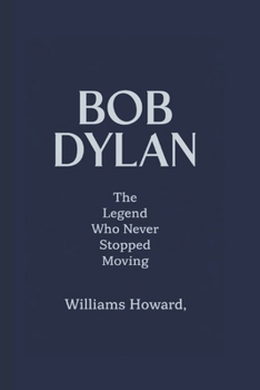 Paperback Bob Dylan: The Legend Who Never Stopped Moving Book