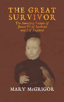 Paperback The Great Survivor: The Amazing Escapes of James VI of Scotland and I of England Book