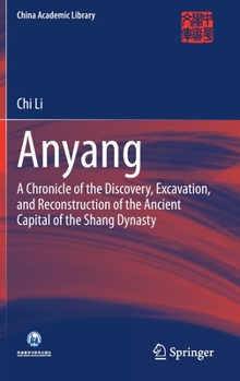 Hardcover Anyang: A Chronicle of the Discovery, Excavation, and Reconstruction of the Ancient Capital of the Shang Dynasty Book