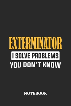 Paperback Exterminator I Solve Problems You Don't Know Notebook: 6x9 inches - 110 ruled, lined pages - Greatest Passionate Office Job Journal Utility - Gift, Pr Book