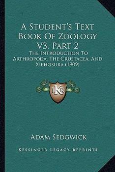 Paperback A Student's Text Book Of Zoology V3, Part 2: The Introduction To Arthropoda, The Crustacea, And Xiphosura (1909) Book