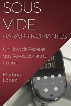 Paperback Sous Vide para Principiantes: Un Libro de Recetas que Revolucionará tu Cocina [Spanish] Book