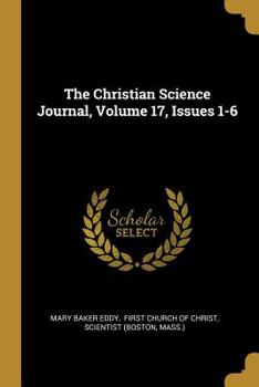 Paperback The Christian Science Journal, Volume 17, Issues 1-6 Book