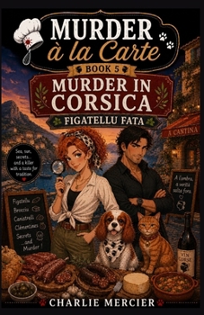 Murder à la Carte – Book 5: Murder in Corsica – Figatellu Fatal: Corsican sunshine, family secrets… and a fatal sausage. In Corsica, even the cheese carries secrets. (CRIMES À LA CARTE)