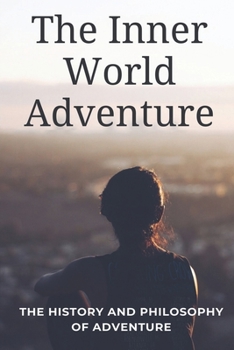 Paperback The Inner World Adventure: The History And Philosophy Of Adventure: Fiction Book