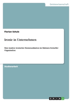 Paperback Ironie in Unternehmen: Eine Analyse ironischer Kommunikation im Rahmen formeller Organisation [German] Book