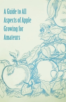 Paperback A Guide to All Aspects of Apple Growing for Amateurs Book