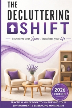 Paperback The Decluttering Shift: Transform Your Space, Transform Your Life: A Practical Guidebook to Simplifying Your Environment & Embracing Minimalism Book