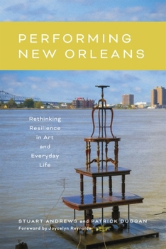 Hardcover Performing New Orleans: Rethinking Resilience in Art and Everyday Life Book