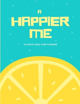 A Happier Me: 12 Month Wellness Planner for Self Care with Daily Routine Checklist, Mood Tracker, Habit Creator, Sleep Log, Gratitude Journal and more.