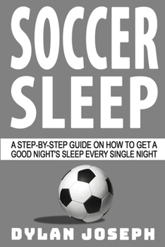 Paperback Soccer Sleep: A Step-by-Step Guide on How to Get a Good Night's Sleep Every Single Night Book