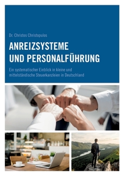 Anreizsysteme und Personalf?hrung: Ein systematischer Einblick in kleine und mittelst?ndische Steuerkanzleien in Deutschland