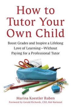 Paperback How to Tutor Your Own Child: Boost Grades and Inspire a Lifelong Love of Learning--Without Paying for a Professional Tutor Book