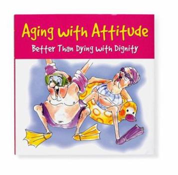 Hardcover Aging with Attitude: Better Than Dying with Dignity Book