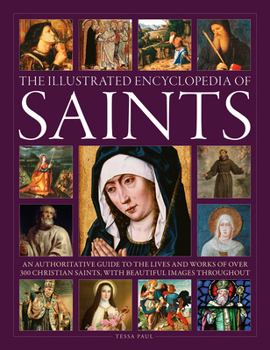 Hardcover The Illustrated Encyclopedia of Saints: An Authoritative Guide to the Lives and Works of Over 300 Christian Saints Book