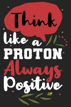 Paperback Think like a proton always positive: Science Notebook With Inspirational quote, Perfect For Taking Notes And Journaling, science teacher journal, scie Book