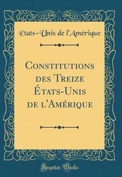 Hardcover Constitutions Des Treize ?tats-Unis de l'Am?rique (Classic Reprint) [French] Book
