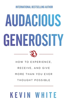 Paperback Audacious Generosity: How to Experience, Receive, and Give More Than You Ever Thought Possible Book