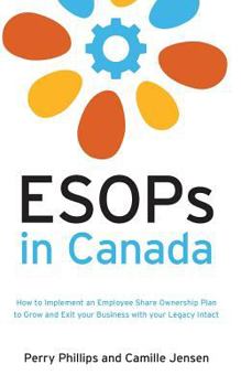 Paperback ESOPs in Canada: How to Implement an Employee Share Ownership Plan to Grow and Exit your Business with your Legacy Intact Book