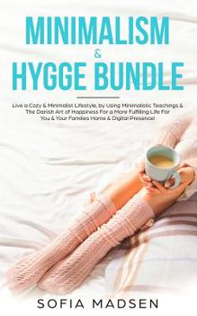 Paperback Minimalism & Hygge Bundle: Live a Cozy & Minimalist Lifestyle, by Using Minimalistic Teachings & The Danish Art of Happiness For a More Fulfillin Book