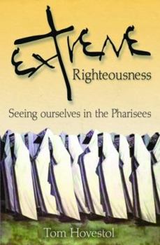 Paperback Extreme Righteousness: Seeing Ourselves in the Pharisees Book