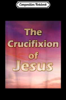Composition Notebook: The Crucifixion of Jesus Premium  Journal/Notebook Blank Lined Ruled 6x9 100 Pages