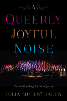 Paperback A Queerly Joyful Noise: Choral Musicking for Social Justice Book