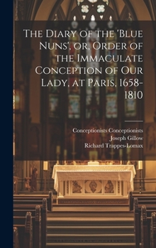 Hardcover The Diary of the 'Blue Nuns', or, Order of the Immaculate Conception of Our Lady, at Paris, 1658-1810 Book