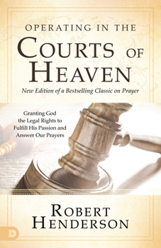 Paperback Operating in the Courts of Heaven: Granting God the Legal Rights to Fulfill His Passion and Answer Our Prayers Book