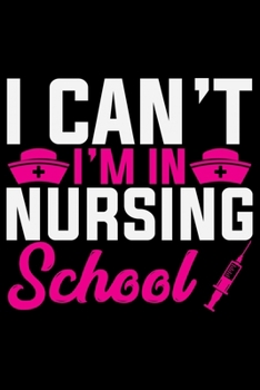 I Can't I'm In Nursing School: Nursing College Ruled Composition Notebook and Journal Gifts for Nurse Student, Nurses and Nursing Students 6x9in 120 pages