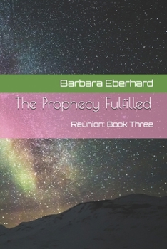 The Prophecy Fulfilled: Reunion: Book Three - Book #3 of the Reunion