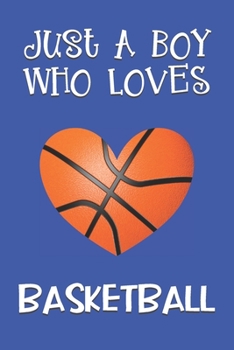 Paperback Just A Boy Who Loves Basketball: Basketball Gifts: Novelty Gag Notebook Gift: Lined Paper Paperback Journal Book