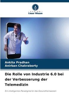Die Rolle von Industrie 6.0 bei der Verbesserung der Telemedizin: Ein intelligentes Paradigma für das Gesundheitswesen (German Edition)
