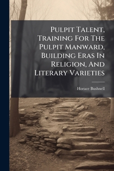 Pulpit Talent, Training For The Pulpit Manward, Building Eras In Religion, And Literary Varieties