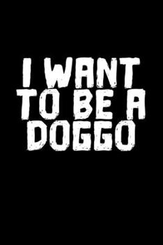 I Want To Be A Doggo: 6x9 Blank Lined Funny Notebook Or Couple Book - Birthday Journal Or Family Diary for Men and Women