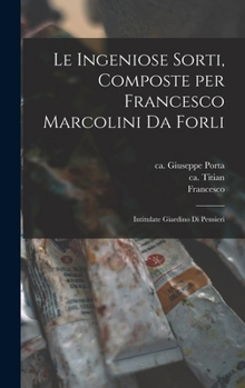 Hardcover Le ingeniose sorti, composte per Francesco Marcolini da Forli: Intitulate Giardino di pensieri [Italian] Book