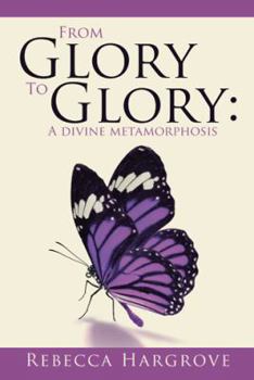Paperback From Glory to Glory: A Divine Metamorphosis Book